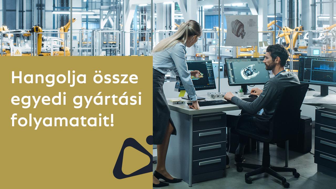 Hangolja össze egyedi gyártási folyamatait!